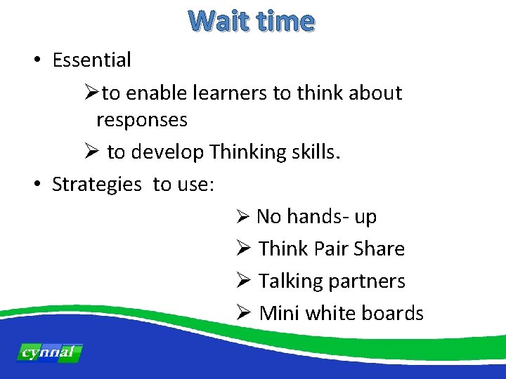 Wait time • Essential Øto enable learners to think about responses Ø to develop