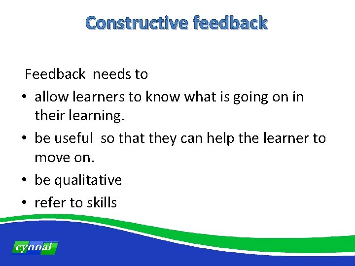 Constructive feedback Feedback needs to • allow learners to know what is going on