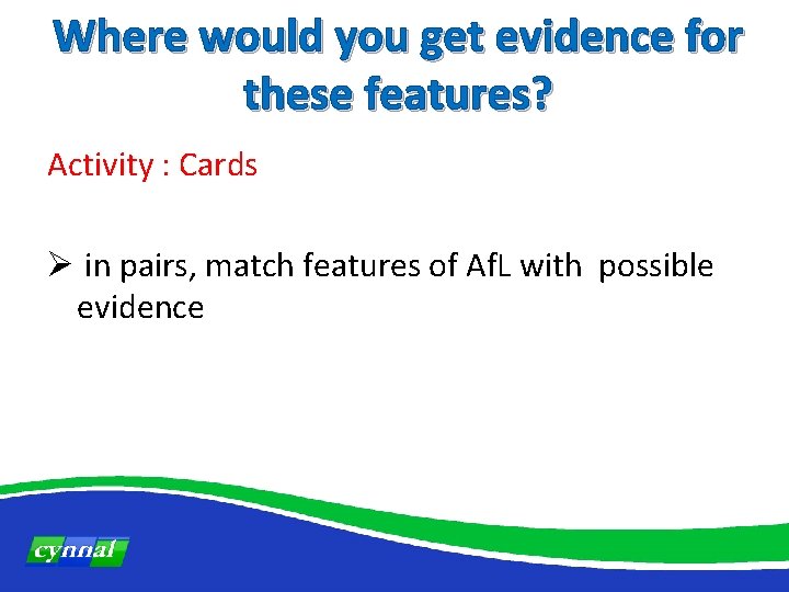 Where would you get evidence for these features? Activity : Cards Ø in pairs,