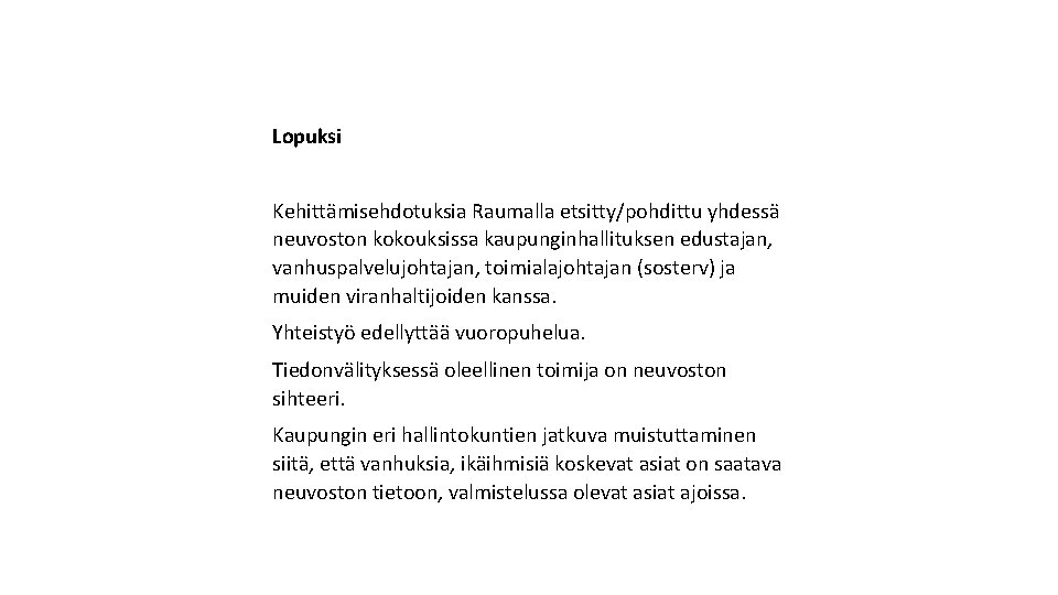 Lopuksi Kehittämisehdotuksia Raumalla etsitty/pohdittu yhdessä neuvoston kokouksissa kaupunginhallituksen edustajan, vanhuspalvelujohtajan, toimialajohtajan (sosterv) ja muiden