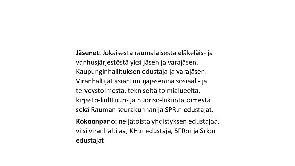 Jäsenet: Jokaisesta raumalaisesta eläkeläis- ja vanhusjärjestöstä yksi jäsen ja varajäsen. Kaupunginhallituksen edustaja ja varajäsen.