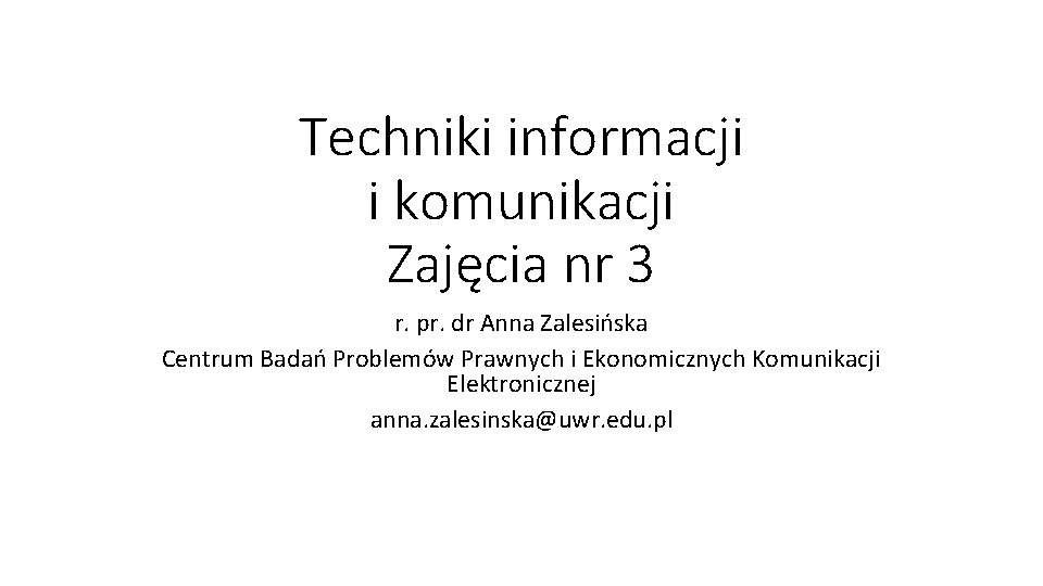 Techniki informacji i komunikacji Zajęcia nr 3 r. pr. dr Anna Zalesińska Centrum Badań