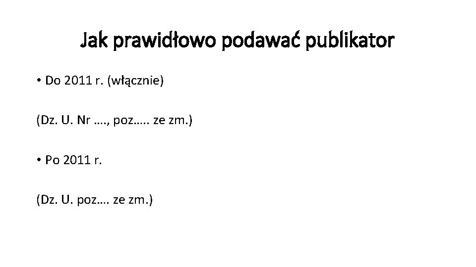 Jak prawidłowo podawać publikator • Do 2011 r. (włącznie) (Dz. U. Nr …. ,