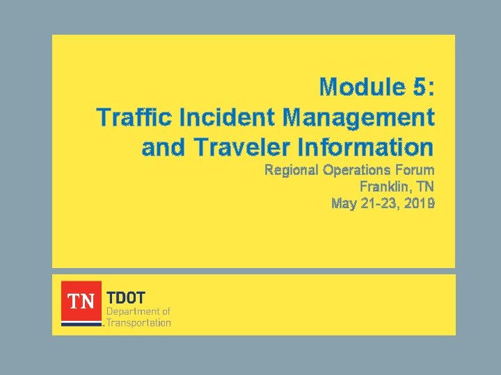 Module 5: Traffic Incident Management and Traveler Information Regional Operations Forum Franklin, TN May