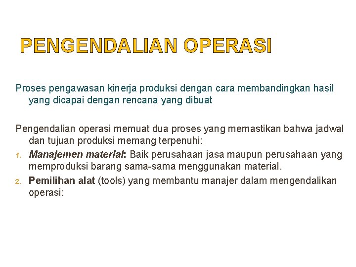 PENGENDALIAN OPERASI Proses pengawasan kinerja produksi dengan cara membandingkan hasil yang dicapai dengan rencana