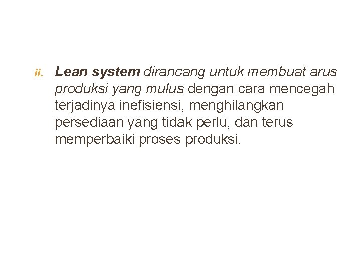 ii. Lean system dirancang untuk membuat arus produksi yang mulus dengan cara mencegah terjadinya