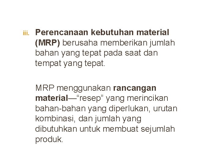 iii. Perencanaan kebutuhan material (MRP) berusaha memberikan jumlah bahan yang tepat pada saat dan