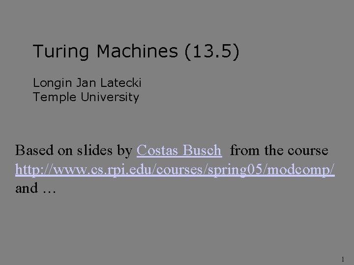 Turing Machines (13. 5) Longin Jan Latecki Temple University Based on slides by Costas Turing Machines (13. 5) Longin Jan Latecki Temple University Based on slides by Costas