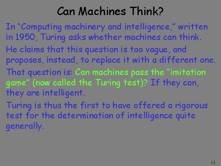 Can Machines Think? In “Computing machinery and intelligence, ” written in 1950, Turing asks Can Machines Think? In “Computing machinery and intelligence, ” written in 1950, Turing asks