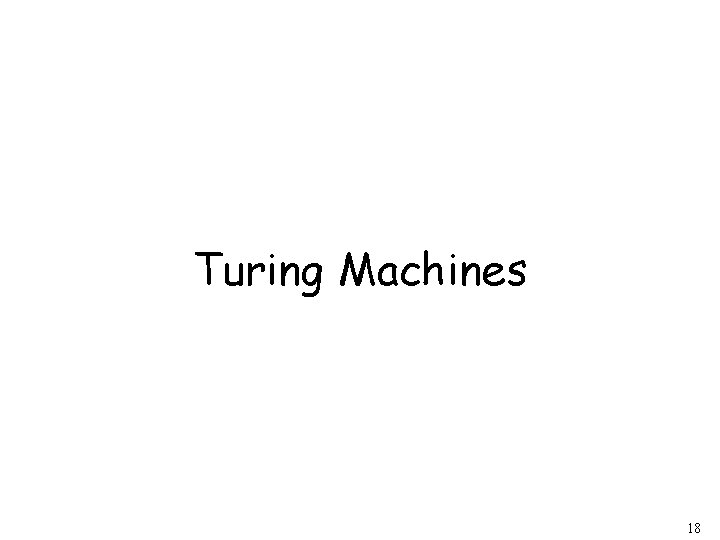 Turing Machines 18 Turing Machines 18