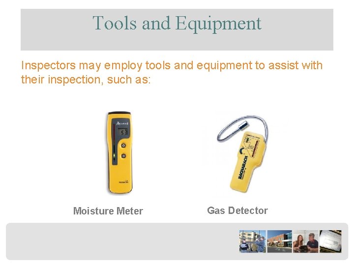 Tools and Equipment Inspectors may employ tools and equipment to assist with their inspection,