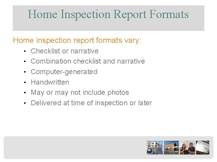 Home Inspection Report Formats Home inspection report formats vary: • Checklist or narrative •