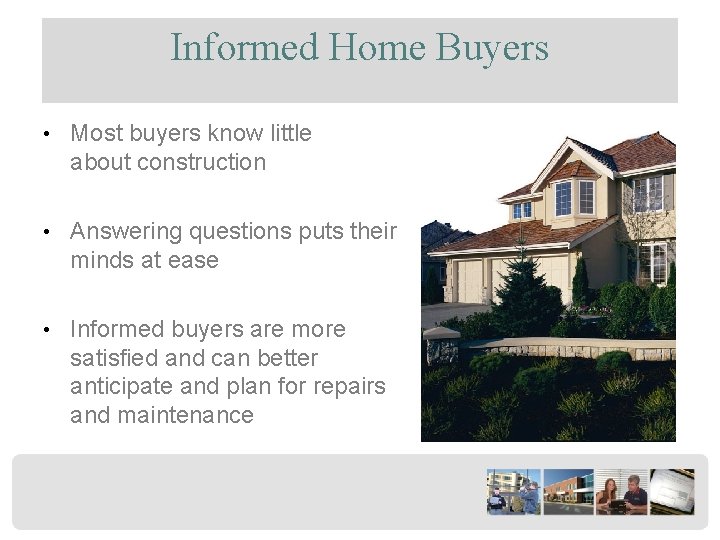 Informed Home Buyers • Most buyers know little about construction • Answering questions puts