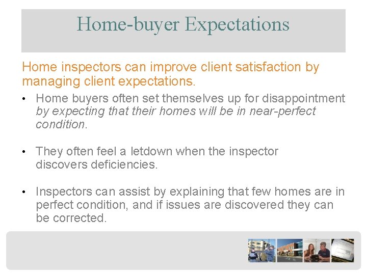 Home-buyer Expectations Home inspectors can improve client satisfaction by managing client expectations. • Home