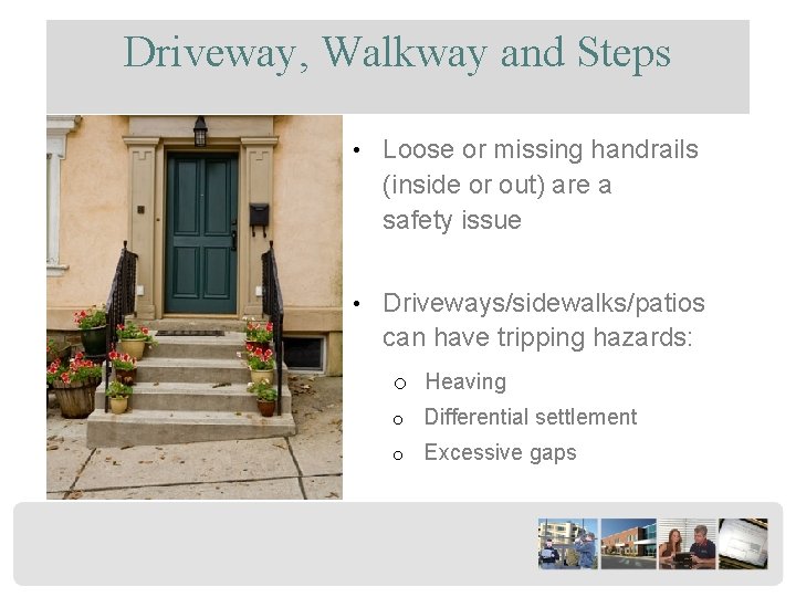 Driveway, Walkway and Steps • Loose or missing handrails (inside or out) are a