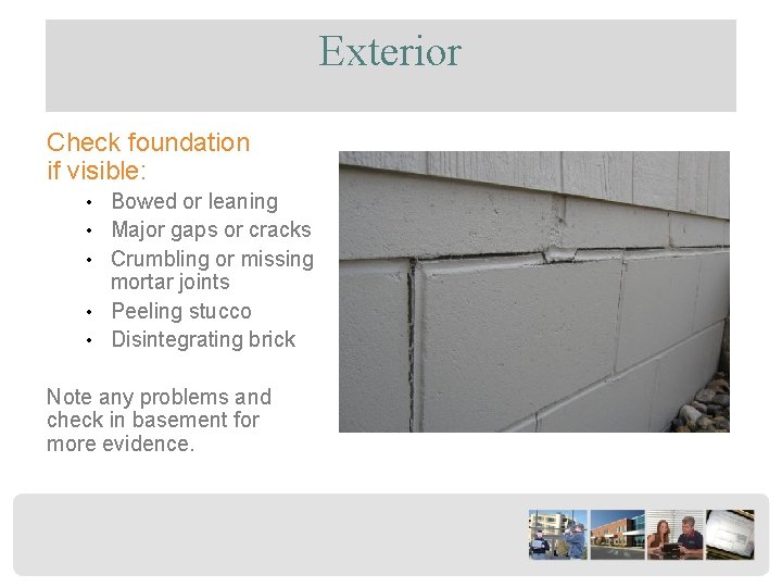 Exterior Check foundation if visible: • Bowed or leaning • Major gaps or cracks