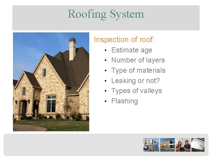 Roofing System Inspection of roof: • Estimate age • Number of layers • Type