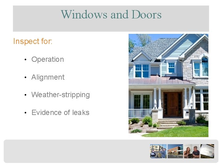 Windows and Doors Inspect for: • Operation • Alignment • Weather-stripping • Evidence of