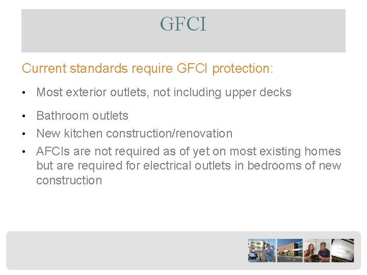 GFCI Current standards require GFCI protection: • Most exterior outlets, not including upper decks