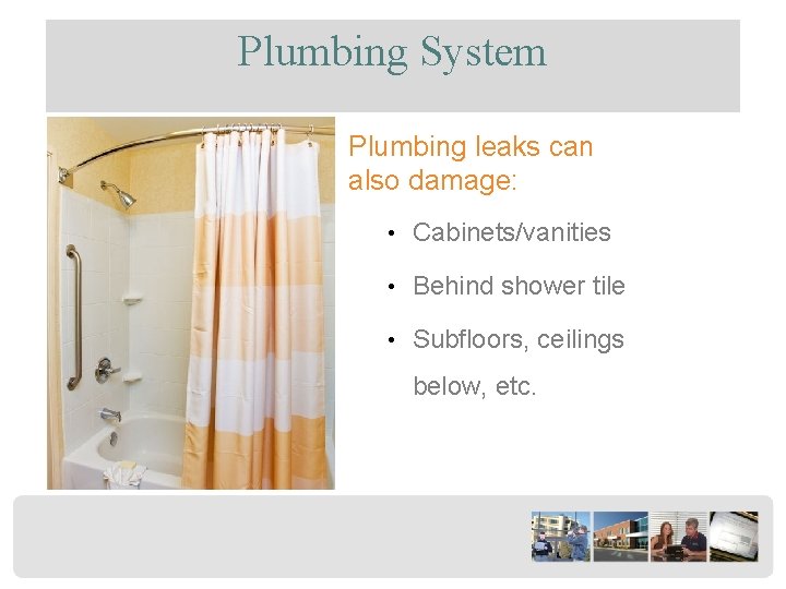 Plumbing System Plumbing leaks can also damage: • Cabinets/vanities • Behind shower tile •