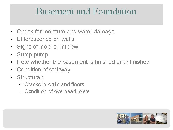 Basement and Foundation • Check for moisture and water damage • Efflorescence on walls