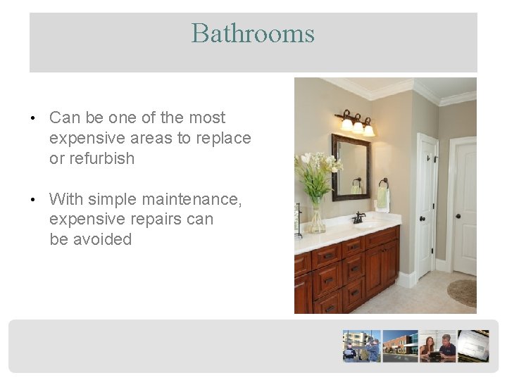 Bathrooms • Can be one of the most expensive areas to replace or refurbish