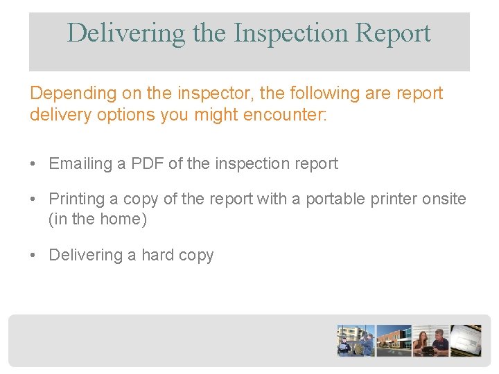 Delivering the Inspection Report Depending on the inspector, the following are report delivery options
