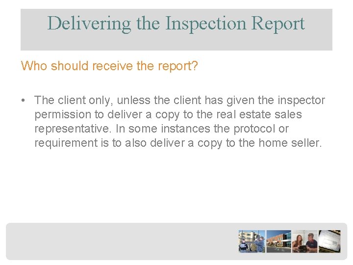 Delivering the Inspection Report Who should receive the report? • The client only, unless