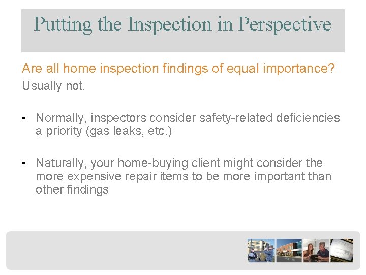 Putting the Inspection in Perspective Are all home inspection findings of equal importance? Usually