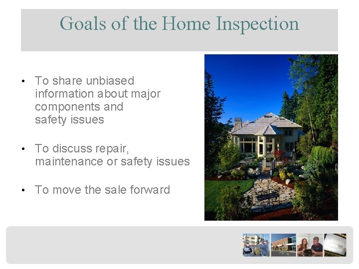 Goals of the Home Inspection • To share unbiased information about major components and