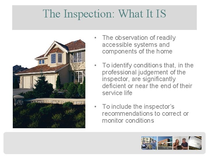 The Inspection: What It IS • The observation of readily accessible systems and components