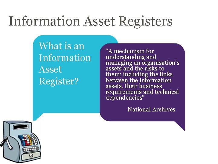 Information Asset Registers What is an Information Asset Register? “A mechanism for understanding and