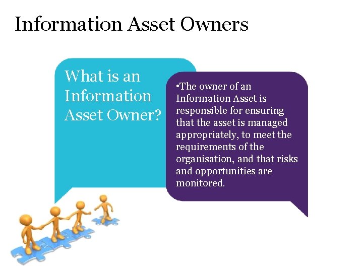 Information Asset Owners What is an Information Asset Owner? • The owner of an