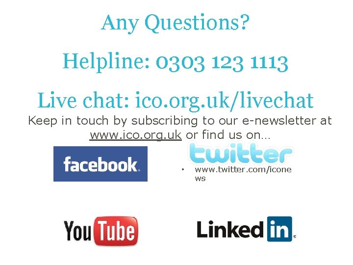 Any Questions? Helpline: 0303 123 1113 Live chat: ico. org. uk/livechat Keep in touch