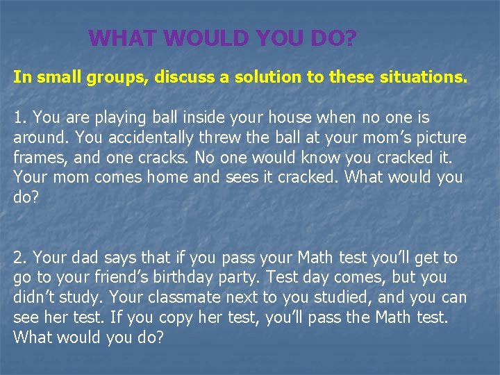 WHAT WOULD YOU DO? In small groups, discuss a solution to these situations. 1.