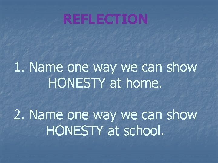 REFLECTION 1. Name one way we can show HONESTY at home. 2. Name one