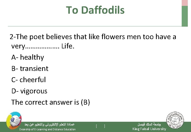 To Daffodils 2 -The poet believes that like flowers men too have a very……………….