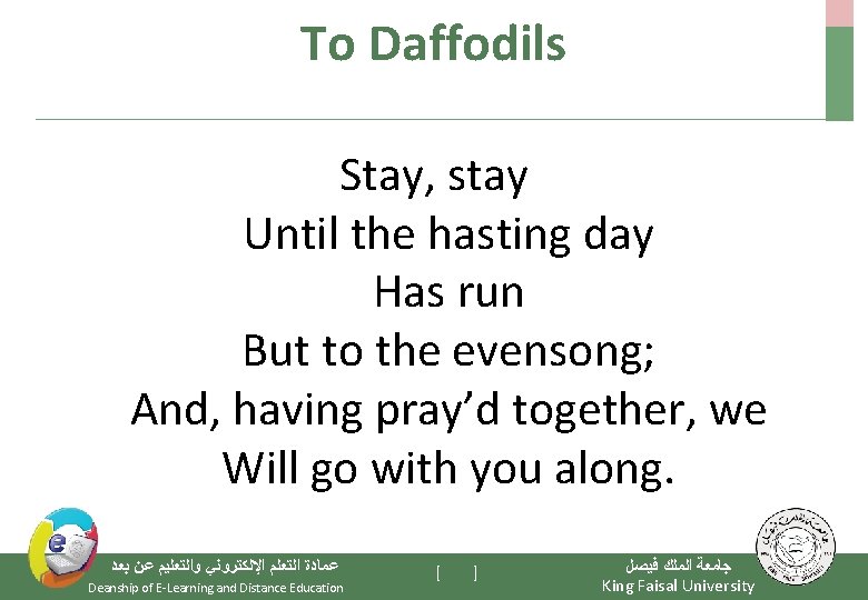 To Daffodils Stay, stay Until the hasting day Has run But to the evensong;