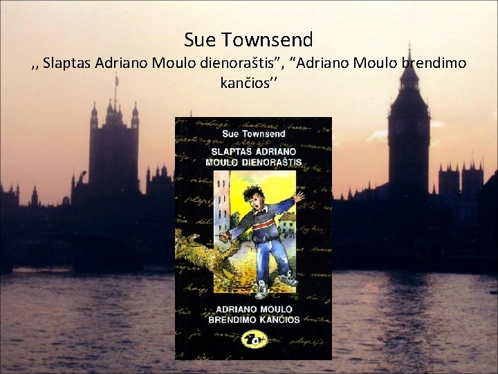 Sue Townsend , , Slaptas Adriano Moulo dienoraštis”, “Adriano Moulo brendimo kančios’’ 