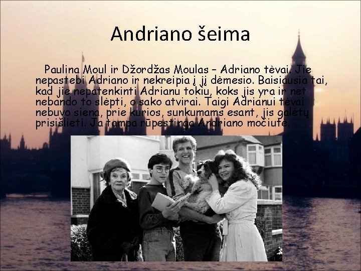 Andriano šeima Paulina Moul ir Džordžas Moulas – Adriano tėvai. Jie nepastebi Adriano ir