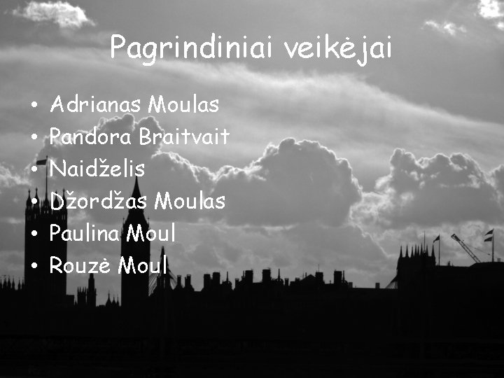 Pagrindiniai veikėjai • • • Adrianas Moulas Pandora Braitvait Naidželis Džordžas Moulas Paulina Moul