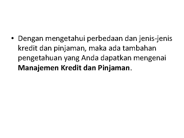  • Dengan mengetahui perbedaan dan jenis-jenis kredit dan pinjaman, maka ada tambahan pengetahuan