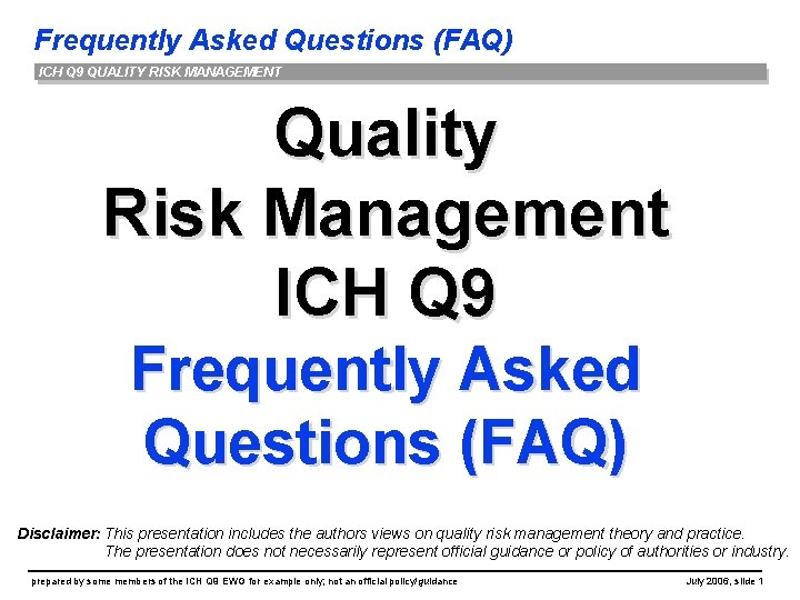 Frequently Asked Questions (FAQ) ICH Q 9 QUALITY RISK MANAGEMENT Quality Risk Management ICH