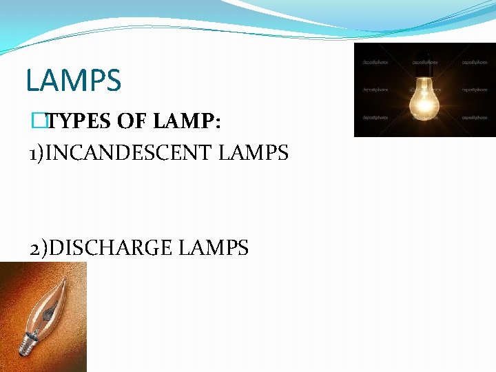 LAMPS �TYPES OF LAMP: 1)INCANDESCENT LAMPS 2)DISCHARGE LAMPS 