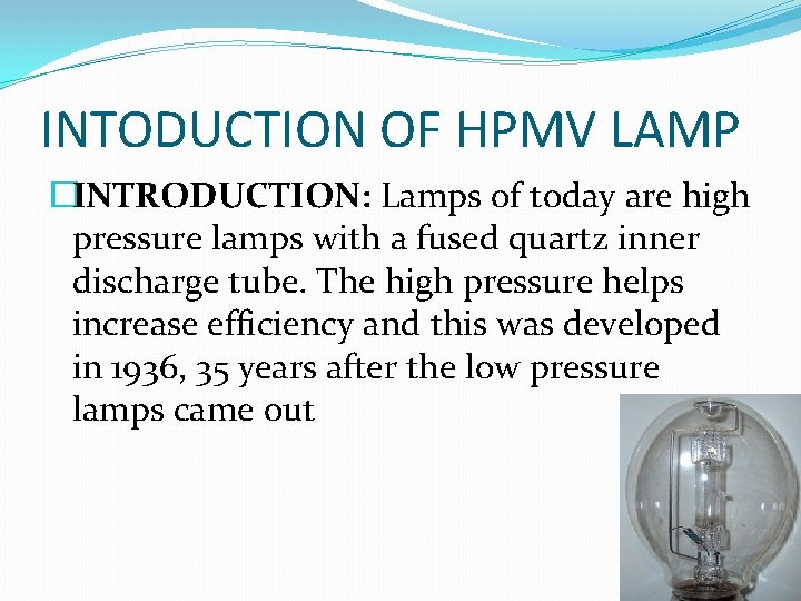 INTODUCTION OF HPMV LAMP �INTRODUCTION: Lamps of today are high pressure lamps with a