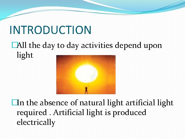 INTRODUCTION �All the day to day activities depend upon light �In the absence of