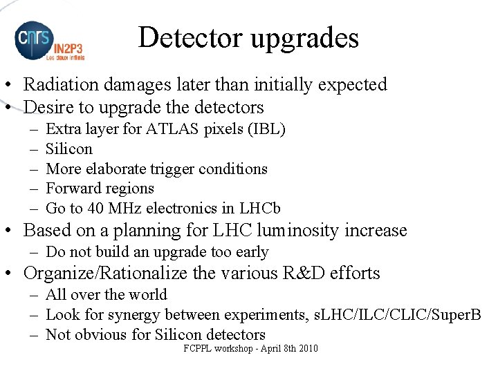 Detector upgrades • Radiation damages later than initially expected • Desire to upgrade the