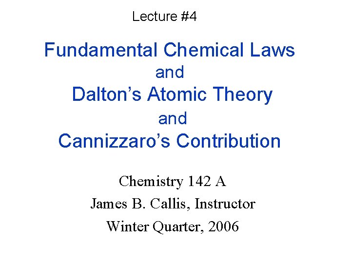 Lecture #4 Fundamental Chemical Laws and Dalton’s Atomic Theory and Cannizzaro’s Contribution Chemistry 142