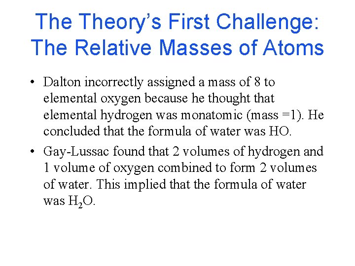 The Theory’s First Challenge: The Relative Masses of Atoms • Dalton incorrectly assigned a