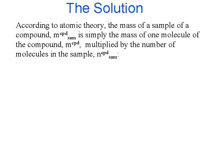 The Solution According to atomic theory, the mass of a sample of a compound,
